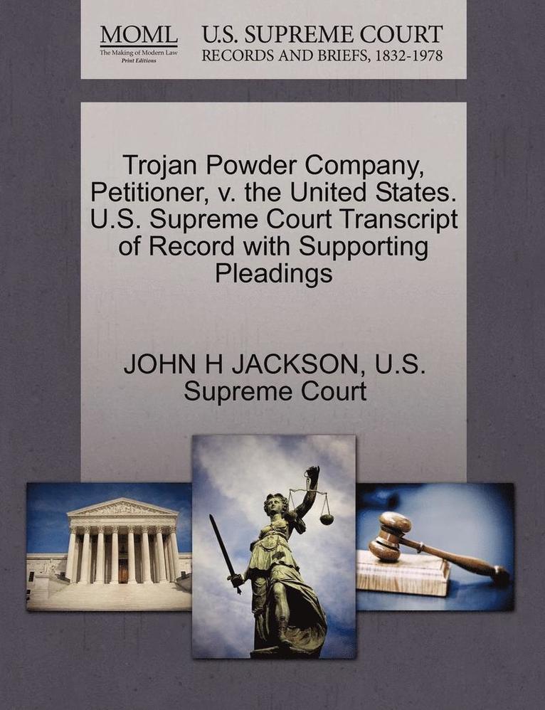 John H. Jackson, JOHN H JACKSON - Trojan Powder Company, Petitioner, V. the United States. U.S. Supreme Court Transcript of Record with Supporting Pleadings, Häftad