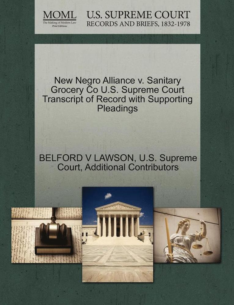 Belford V. Lawson, Additional Contributors, BELFORD V LAWSON - New Negro Alliance V. Sanitary Grocery Co U.S. Supreme Court Transcript of Record with Supporting Pleadings, Häftad
