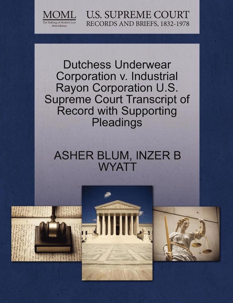 Asher Blum, Inzer B Wyatt, Inzer B. Wyatt, ASHER BLUM, INZER B WYATT - Dutchess Underwear Corporation V. Industrial Rayon Corporation U.S. Supreme Court Transcript of Record with Supporting Pleadings, Häftad