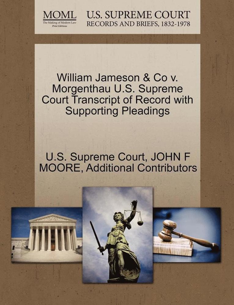 William Jameson & Co V. Morgenthau U.S. Supreme Court Transcript of Record with Supporting Pleadings 1