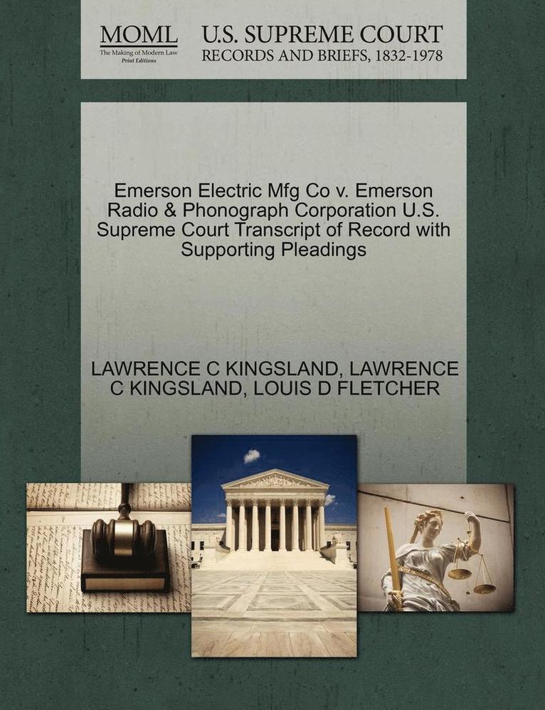 Lawrence C. Kingsland, Louis D. Fletcher, LAWRENCE C KINGSLAND - Emerson Electric Mfg Co V. Emerson Radio & Phonograph Corporation U.S. Supreme Court Transcript of Record with Supporting Pleadings, Häftad