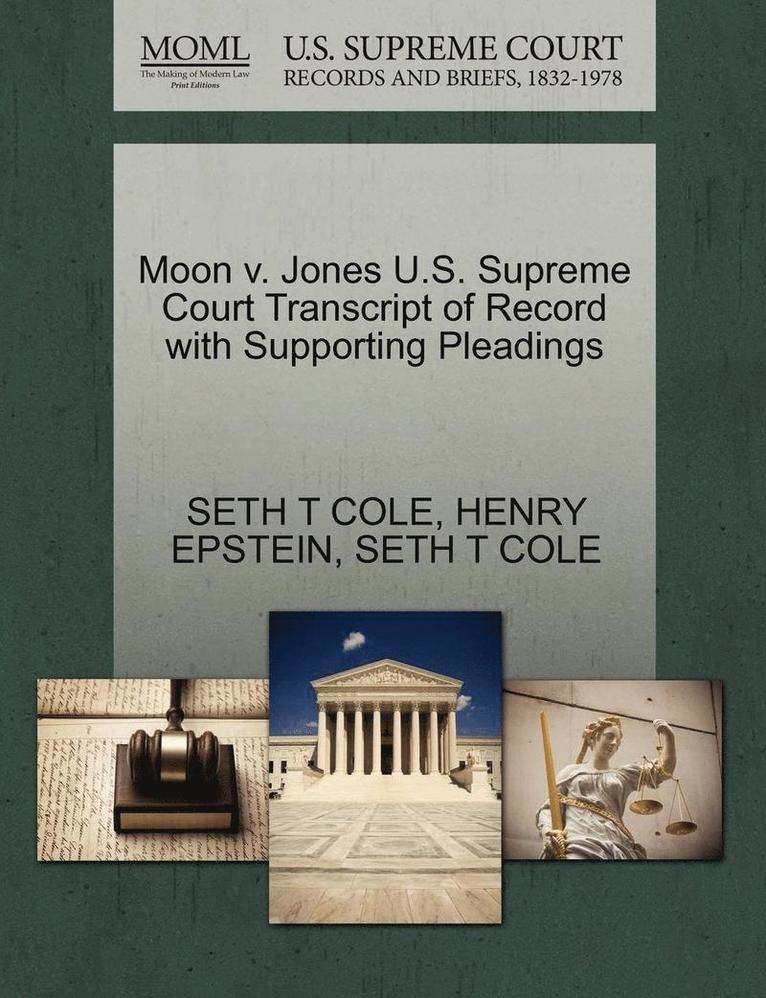 Henry Epstein, Seth T Cole, Seth T. Cole, SETH T COLE, HENRY EPSTEIN - Moon V. Jones U.S. Supreme Court Transcript of Record with Supporting Pleadings, Häftad