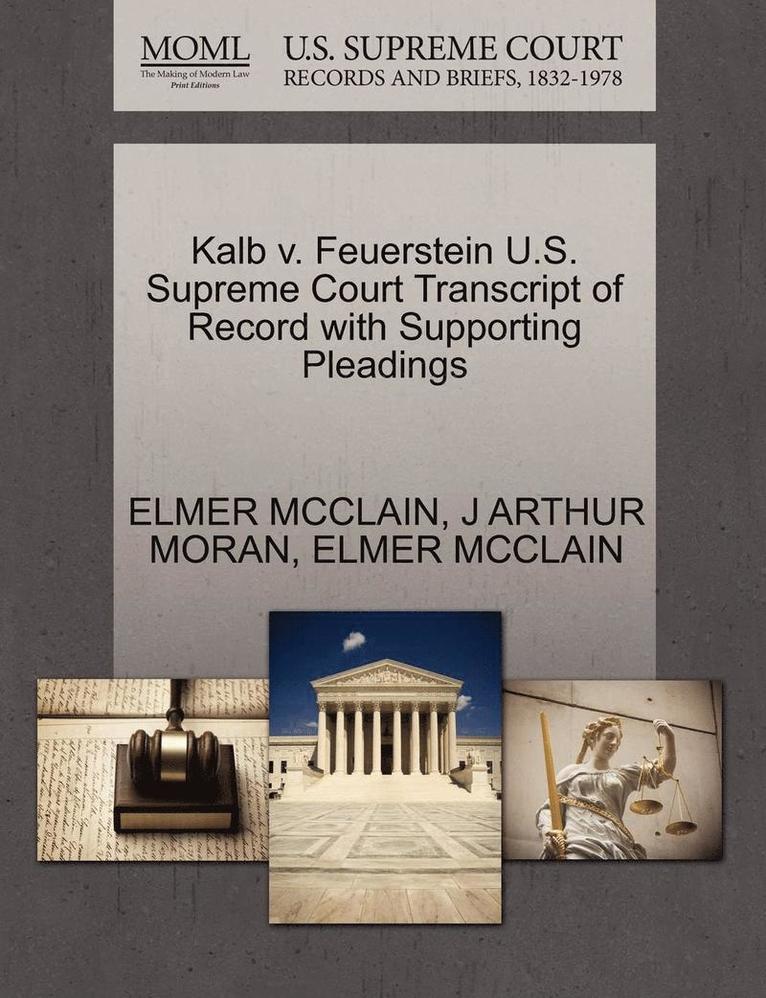 J Arthur Moran, Elmer McClain, J. Arthur Moran, ELMER MCCLAIN, J ARTHUR MORAN - Kalb V. Feuerstein U.S. Supreme Court Transcript of Record with Supporting Pleadings, Häftad