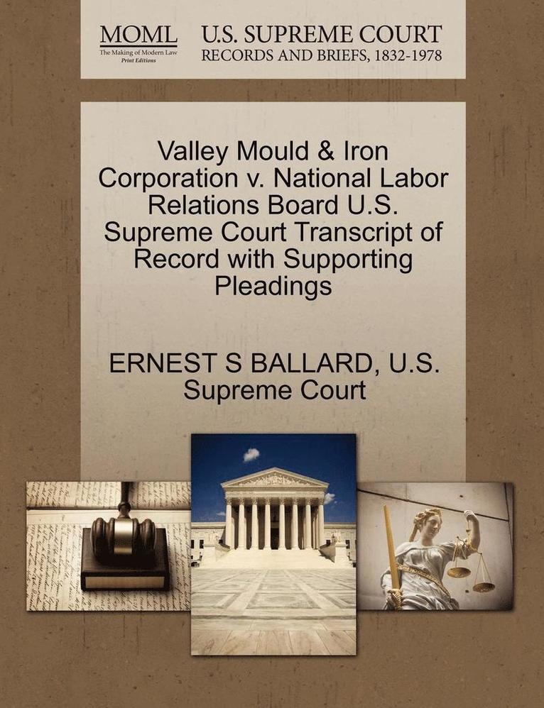 Valley Mould & Iron Corporation V. National Labor Relations Board U.S. Supreme Court Transcript of Record with Supporting Pleadings 1