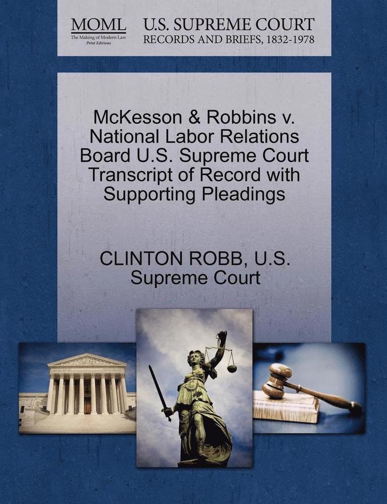 Clinton Robb, CLINTON ROBB - McKesson & Robbins V. National Labor Relations Board U.S. Supreme Court Transcript of Record with Supporting Pleadings, Häftad