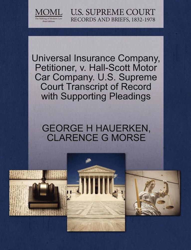 Universal Insurance Company, Petitioner, V. Hall-Scott Motor Car Company. U.S. Supreme Court Transcript of Record with Supporting Pleadings 1