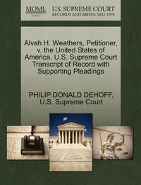 bokomslag Alvah H. Weathers, Petitioner, V. the United States of America. U.S. Supreme Court Transcript of Record with Supporting Pleadings