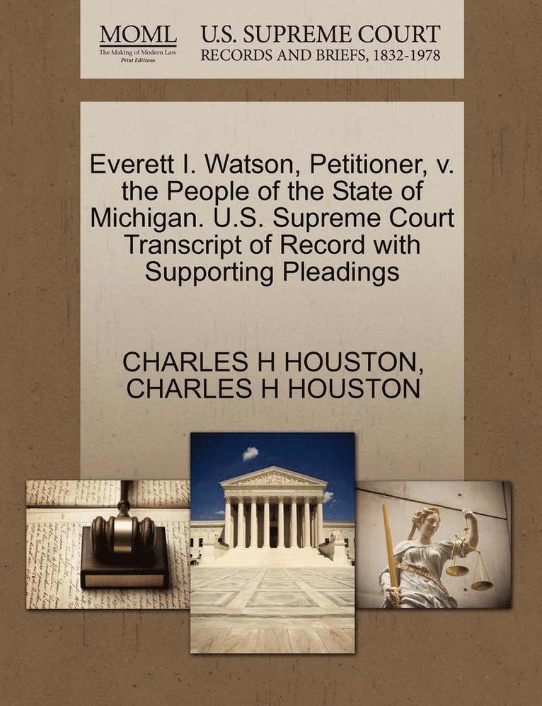 Charles H. Houston, CHARLES H HOUSTON - Everett I. Watson, Petitioner, V. the People of the State of Michigan. U.S. Supreme Court Transcript of Record with Supporting Pleadings, Häftad