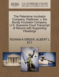 bokomslag The Petersime Incubator Company, Petitioner, V. the Bundy Incubator Company. U.S. Supreme Court Transcript of Record with Supporting Pleadings