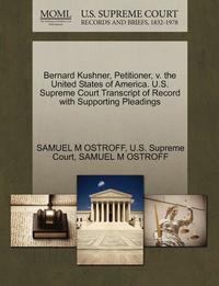 bokomslag Bernard Kushner, Petitioner, V. the United States of America. U.S. Supreme Court Transcript of Record with Supporting Pleadings