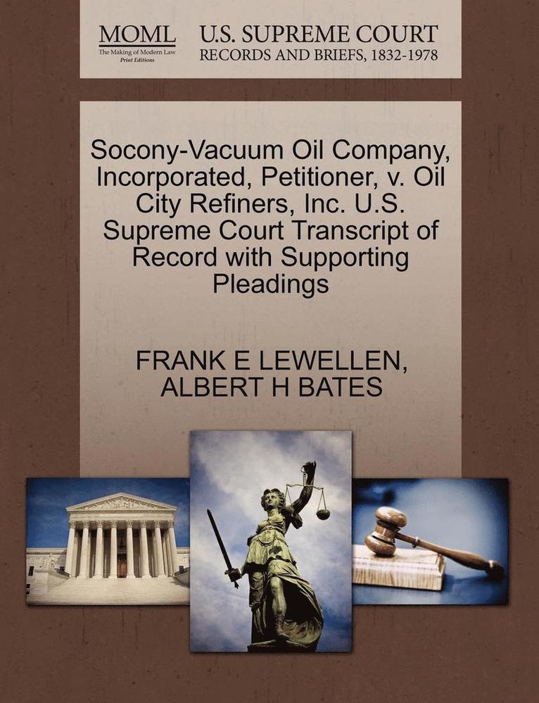 Socony-Vacuum Oil Company, Incorporated, Petitioner, V. Oil City Refiners, Inc. U.S. Supreme Court Transcript of Record with Supporting Pleadings 1