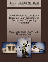 bokomslag City of Milwaukee V. U S U.S. Supreme Court Transcript of Record with Supporting Pleadings