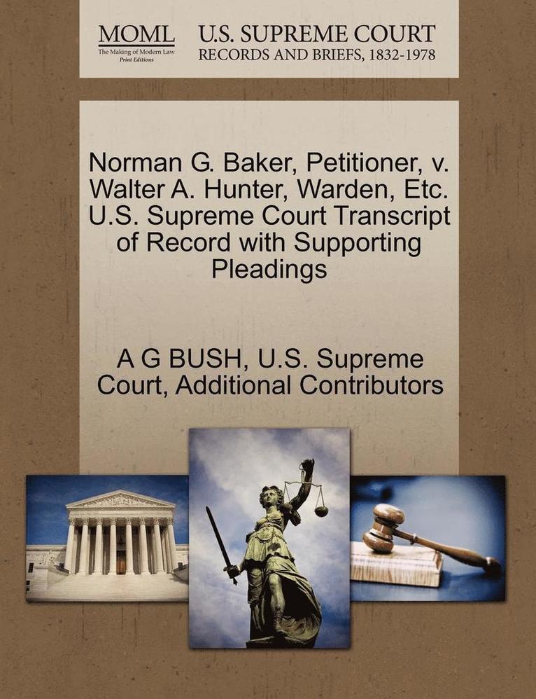 Norman G. Baker, Petitioner, V. Walter A. Hunter, Warden, Etc. U.S. Supreme Court Transcript of Record with Supporting Pleadings 1