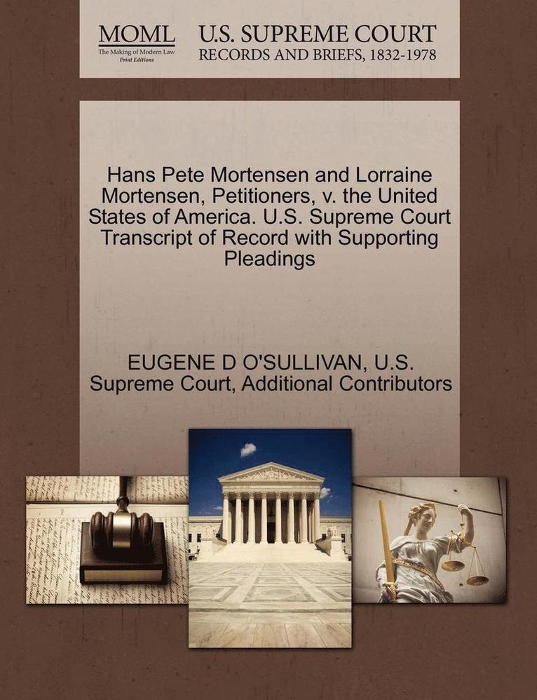 Eugene D. O'Sullivan, Additional Contributors, EUGENE D O'SULLIVAN - Hans Pete Mortensen and Lorraine Mortensen, Petitioners, V. the United States of America. U.S. Supreme Court Transcript of Record with Supporting Plea, Häftad
