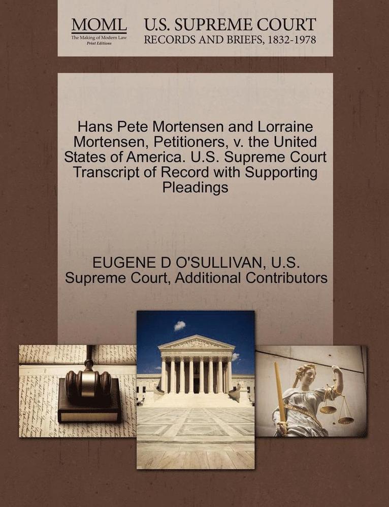 Hans Pete Mortensen and Lorraine Mortensen, Petitioners, V. the United States of America. U.S. Supreme Court Transcript of Record with Supporting Pleadings 1