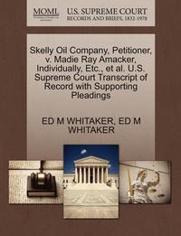 bokomslag Skelly Oil Company, Petitioner, V. Madie Ray Amacker, Individually, Etc., Et Al. U.S. Supreme Court Transcript of Record with Supporting Pleadings