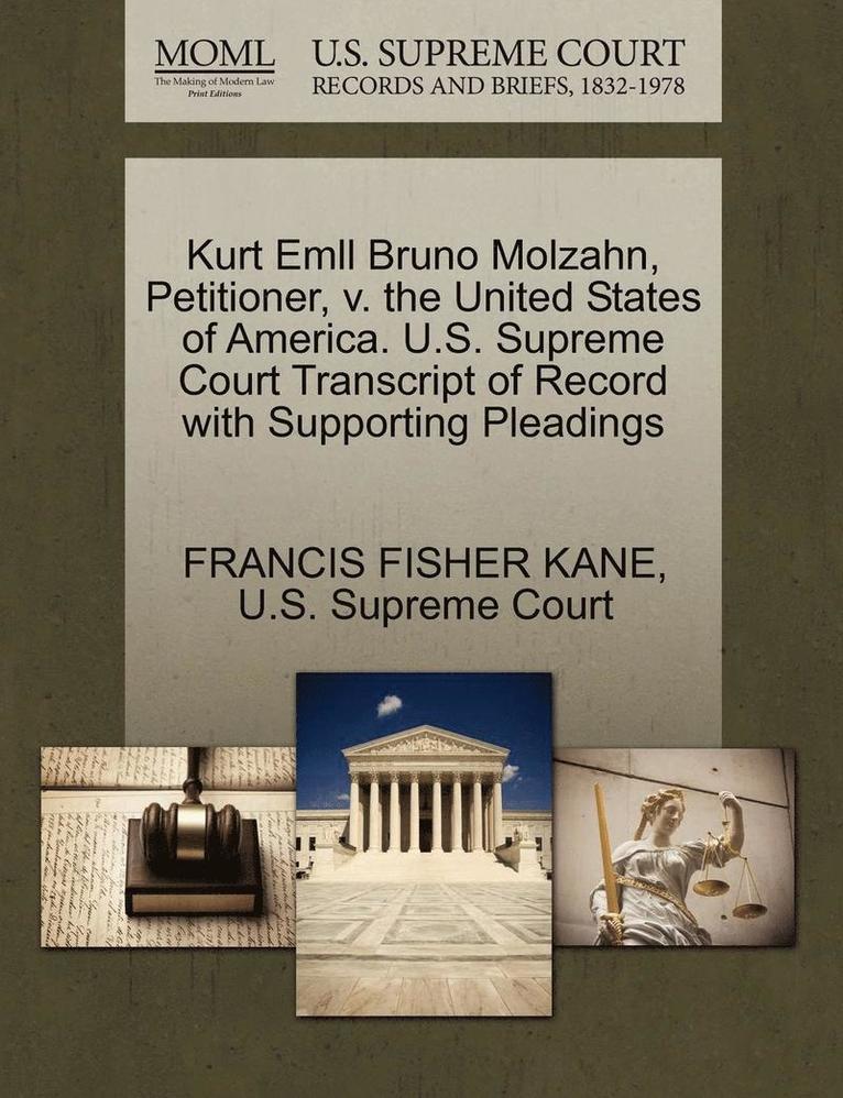 Kurt Emll Bruno Molzahn, Petitioner, V. the United States of America. U.S. Supreme Court Transcript of Record with Supporting Pleadings 1