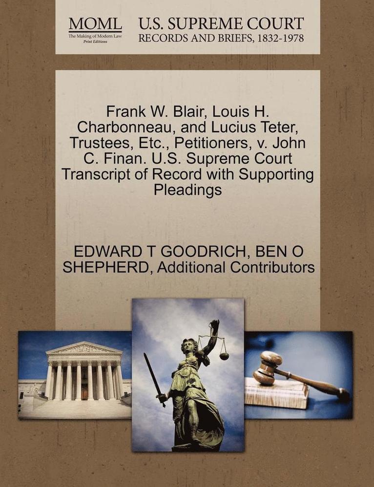 Frank W. Blair, Louis H. Charbonneau, and Lucius Teter, Trustees, Etc., Petitioners, V. John C. Finan. U.S. Supreme Court Transcript of Record with Supporting Pleadings 1