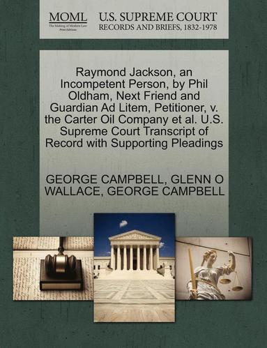 bokomslag Raymond Jackson, an Incompetent Person, by Phil Oldham, Next Friend and Guardian Ad Litem, Petitioner, V. the Carter Oil Company et al. U.S. Supreme Court Transcript of Record with Supporting Plead...