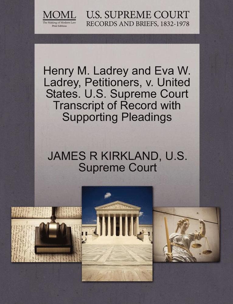 Henry M. Ladrey and Eva W. Ladrey, Petitioners, V. United States. U.S. Supreme Court Transcript of Record with Supporting Pleadings 1