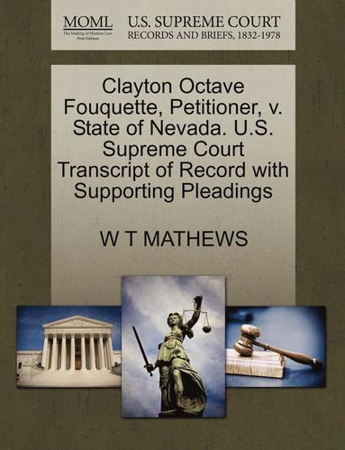 bokomslag Clayton Octave Fouquette, Petitioner, V. State of Nevada. U.S. Supreme Court Transcript of Record with Supporting Pleadings