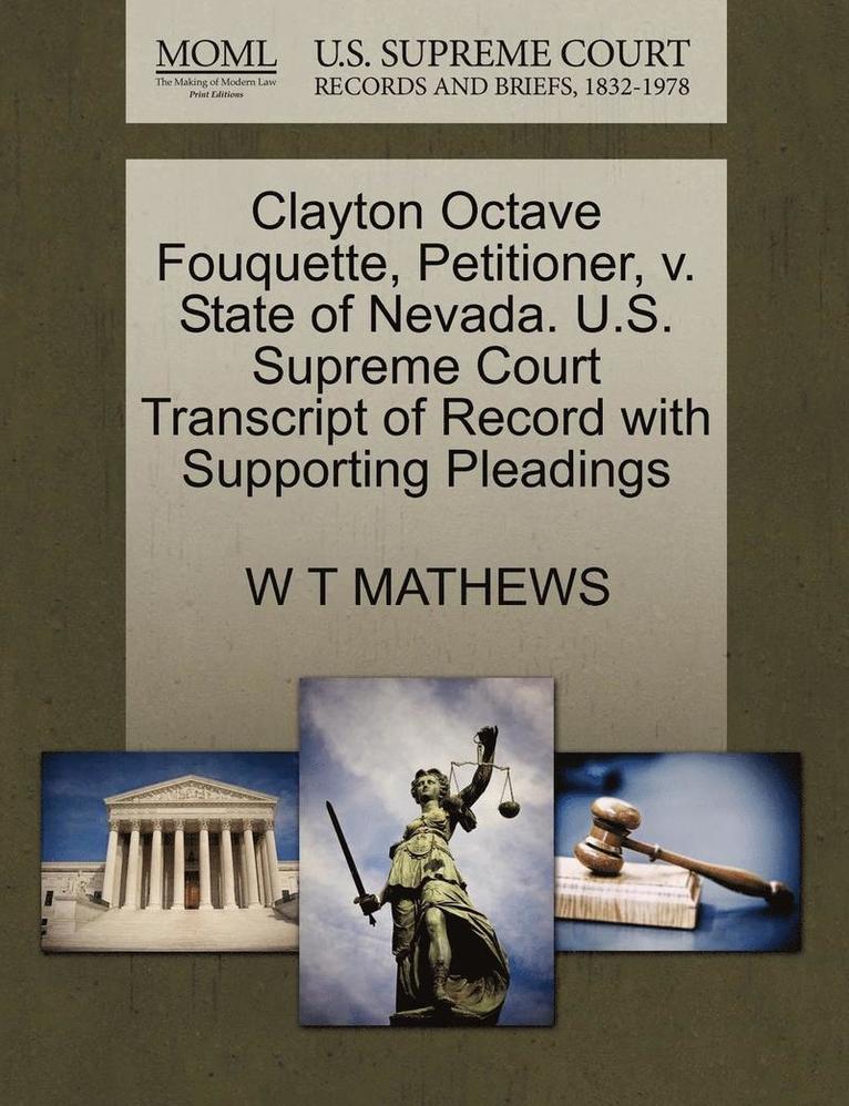 Clayton Octave Fouquette, Petitioner, V. State of Nevada. U.S. Supreme Court Transcript of Record with Supporting Pleadings 1