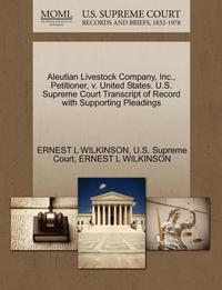 bokomslag Aleutian Livestock Company, Inc., Petitioner, V. United States. U.S. Supreme Court Transcript of Record with Supporting Pleadings