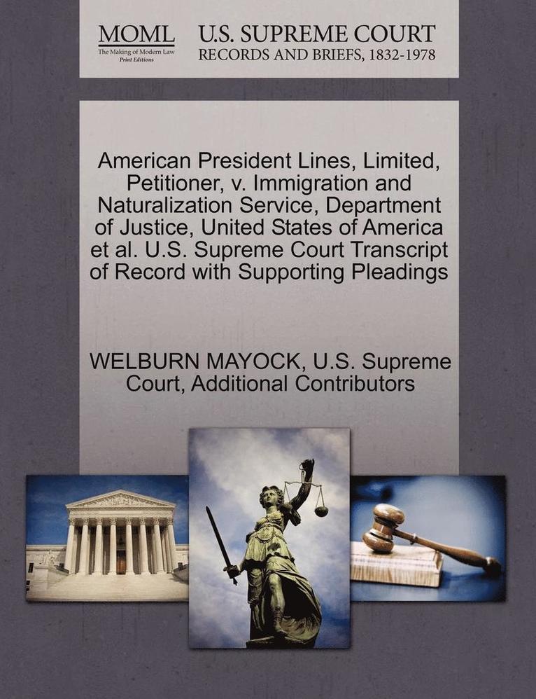 American President Lines, Limited, Petitioner, V. Immigration and Naturalization Service, Department of Justice, United States of America Et Al. U.S. Supreme Court Transcript of Record with 1