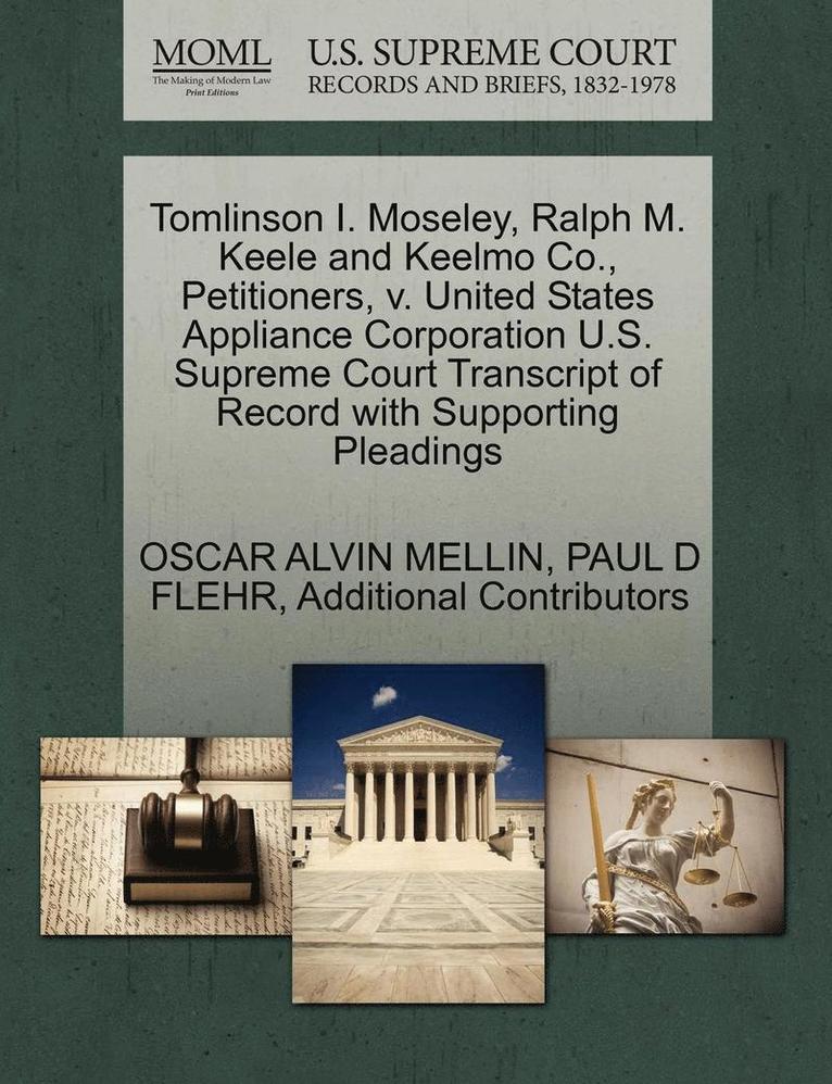 Tomlinson I. Moseley, Ralph M. Keele and Keelmo Co., Petitioners, V. United States Appliance Corporation U.S. Supreme Court Transcript of Record with Supporting Pleadings 1