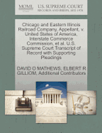 bokomslag Chicago and Eastern Illinois Railroad Company, Appellant, V. United States of America, Interstate Commerce Commission, et al. U.S. Supreme Court Trans