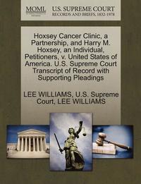 bokomslag Hoxsey Cancer Clinic, a Partnership, and Harry M. Hoxsey, an Individual, Petitioners, V. United States of America. U.S. Supreme Court Transcript of Record with Supporting Pleadings