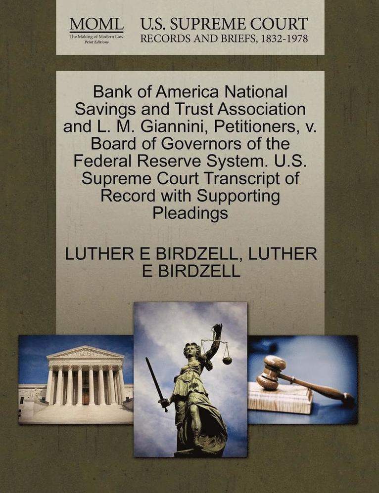 Bank of America National Savings and Trust Association and L. M. Giannini, Petitioners, V. Board of Governors of the Federal Reserve System. U.S. Supreme Court Transcript of Record with Supporting 1