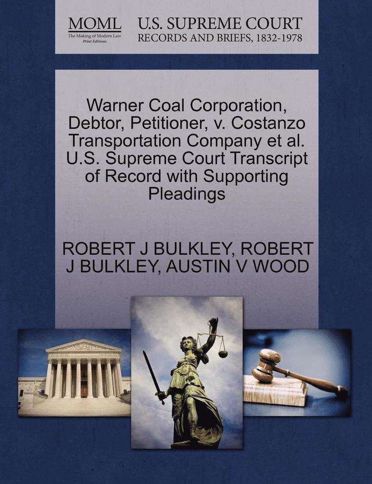 Robert J Bulkley, Austin V Wood, Robert J. Bulkley, Austin V. Wood, ROBERT J BULKLEY - Warner Coal Corporation, Debtor, Petitioner, V. Costanzo Transportation Company Et Al. U.S. Supreme Court Transcript of Record with Supporting Pleadings, Häftad