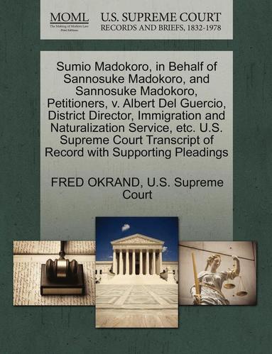 bokomslag Sumio Madokoro, in Behalf of Sannosuke Madokoro, and Sannosuke Madokoro, Petitioners, V. Albert del Guercio, District Director, Immigration and Naturalization Service, Etc. U.S. Supreme Court