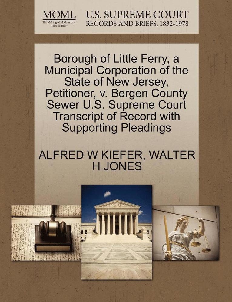 Borough of Little Ferry, a Municipal Corporation of the State of New Jersey, Petitioner, V. Bergen County Sewer U.S. Supreme Court Transcript of Record with Supporting Pleadings 1