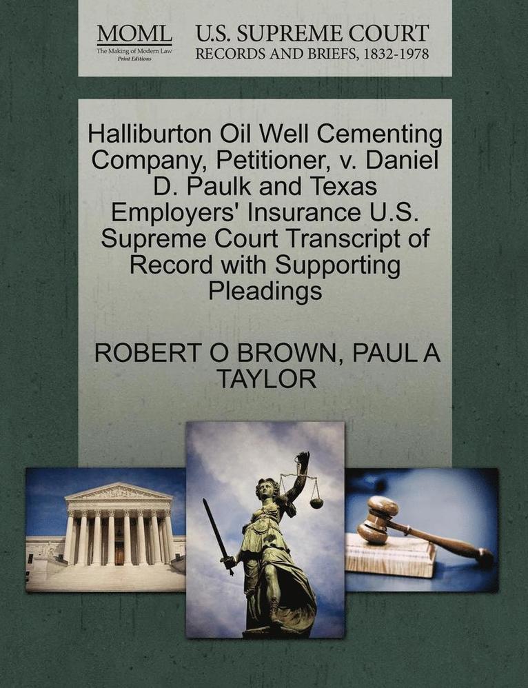 Halliburton Oil Well Cementing Company, Petitioner, V. Daniel D. Paulk and Texas Employers' Insurance U.S. Supreme Court Transcript of Record with Supporting Pleadings 1