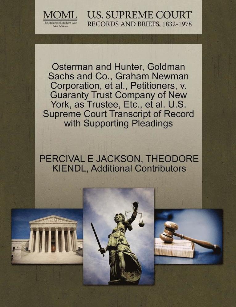 Osterman and Hunter, Goldman Sachs and Co., Graham Newman Corporation, et al., Petitioners, V. Guaranty Trust Company of New York, as Trustee, Etc., et al. U.S. Supreme Court Transcript of Record 1