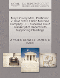 bokomslag May Hosiery Mills, Petitioner, V. Hold Stitch Fabric Machine Company U.S. Supreme Court Transcript of Record with Supporting Pleadings