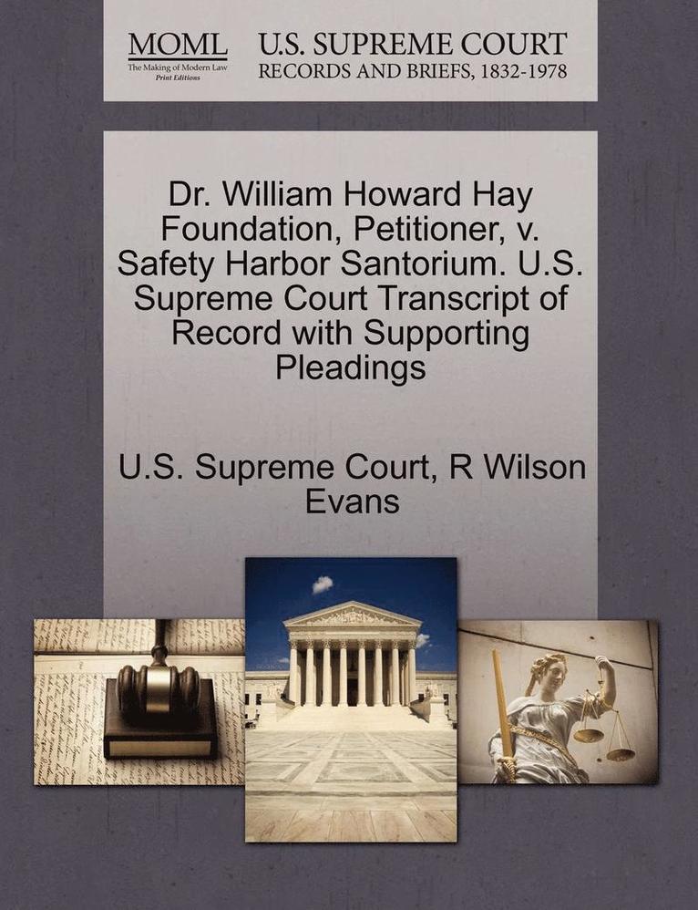Dr. William Howard Hay Foundation, Petitioner, V. Safety Harbor Santorium. U.S. Supreme Court Transcript of Record with Supporting Pleadings 1