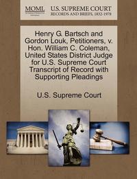 bokomslag Henry G. Bartsch and Gordon Louk, Petitioners, V. Hon. William C. Coleman, United States District Judge for U.S. Supreme Court Transcript of Record with Supporting Pleadings