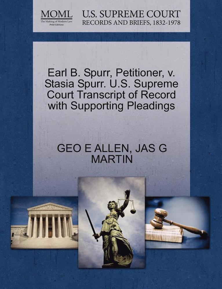 Earl B. Spurr, Petitioner, V. Stasia Spurr. U.S. Supreme Court Transcript of Record with Supporting Pleadings 1