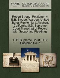 bokomslag Robert Stroud, Petitioner, V. E.B. Swope, Warden, United States Penitentiary, Alcatraz, California. U.S. Supreme Court Transcript of Record with Supporting Pleadings