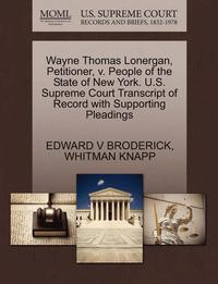 bokomslag Wayne Thomas Lonergan, Petitioner, V. People of the State of New York. U.S. Supreme Court Transcript of Record with Supporting Pleadings