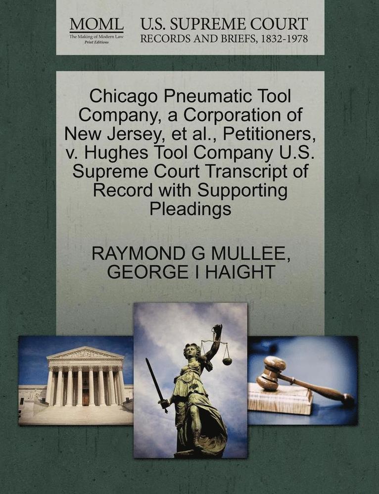 Raymond G. Mullee, George I. Haight, RAYMOND G MULLEE, GEORGE I HAIGHT - Chicago Pneumatic Tool Company, a Corporation of New Jersey, et al., Petitioners, V. Hughes Tool Company U.S. Supreme Court Transcript of Record with, Häftad