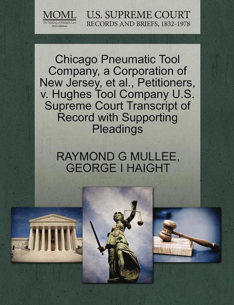 Chicago Pneumatic Tool Company, a Corporation of New Jersey, et al., Petitioners, V. Hughes Tool Company U.S. Supreme Court Transcript of Record with Supporting Pleadings 1