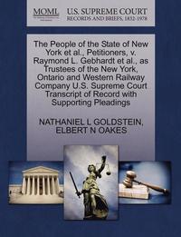 bokomslag The People of the State of New York Et Al., Petitioners, V. Raymond L. Gebhardt Et Al., as Trustees of the New York, Ontario and Western Railway Company U.S. Supreme Court Transcript of Record with