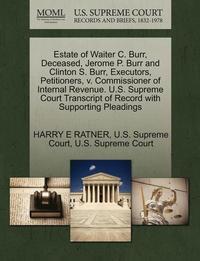 bokomslag Estate of Waiter C. Burr, Deceased, Jerome P. Burr and Clinton S. Burr, Executors, Petitioners, V. Commissioner of Internal Revenue. U.S. Supreme Court Transcript of Record with Supporting Pleadings