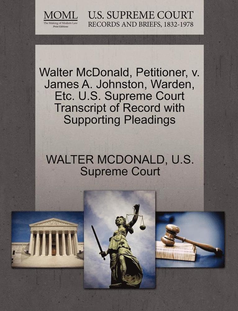 Walter McDonald, Petitioner, V. James A. Johnston, Warden, Etc. U.S. Supreme Court Transcript of Record with Supporting Pleadings 1