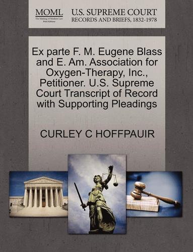 bokomslag Ex Parte F. M. Eugene Blass and E. Am. Association for Oxygen-Therapy, Inc., Petitioner. U.S. Supreme Court Transcript of Record with Supporting Pleadings