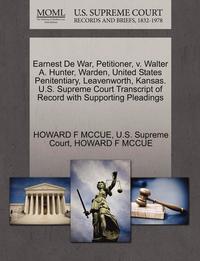 bokomslag Earnest de War, Petitioner, V. Walter A. Hunter, Warden, United States Penitentiary, Leavenworth, Kansas. U.S. Supreme Court Transcript of Record with Supporting Pleadings